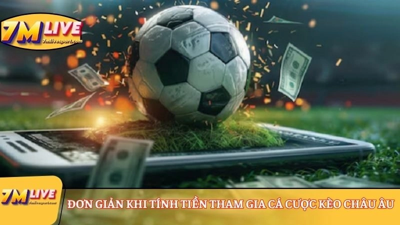 Đơn giản khi tính tiền tham gia cá cược kèo châu Âu