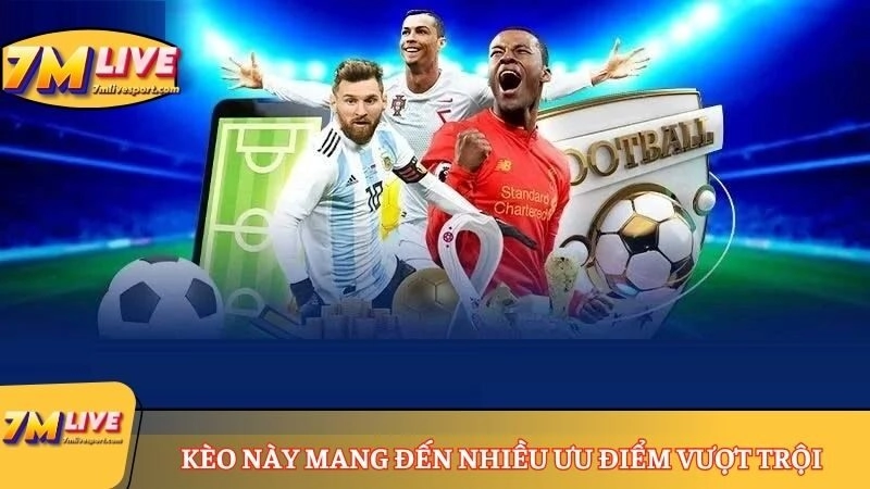 Kèo này mang đến nhiều ưu điểm vượt trội